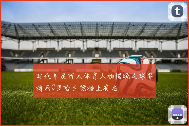 时代年度百大体育人物揭晓足球界梅西C罗哈兰德榜上有名
